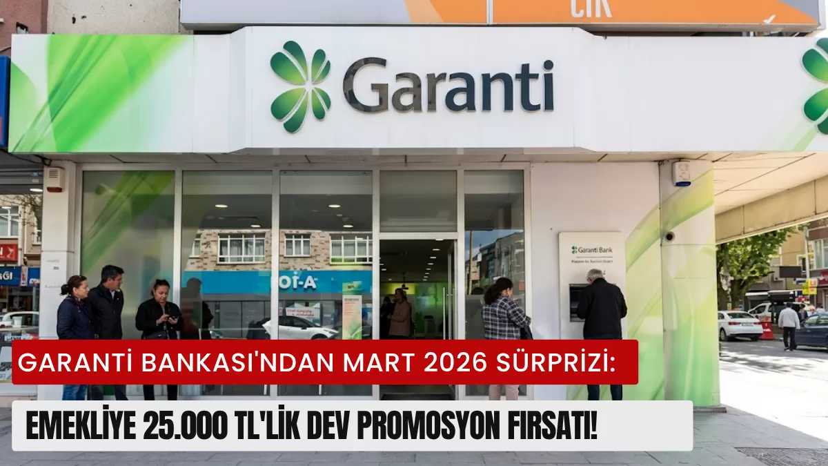 Garanti Bankası’ndan Mart 2026 Sürprizi: Emekliye 25.000 TL’lik Dev Promosyon Fırsatı!