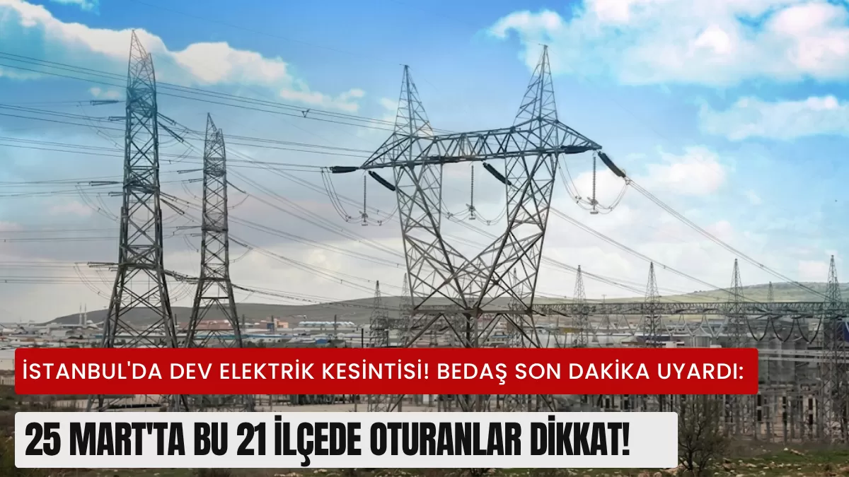 İstanbul’da Dev Elektrik Kesintisi! BEDAŞ Son Dakika Uyardı: 25 Mart’ta Bu 21 İlçede Oturanlar Dikkat!