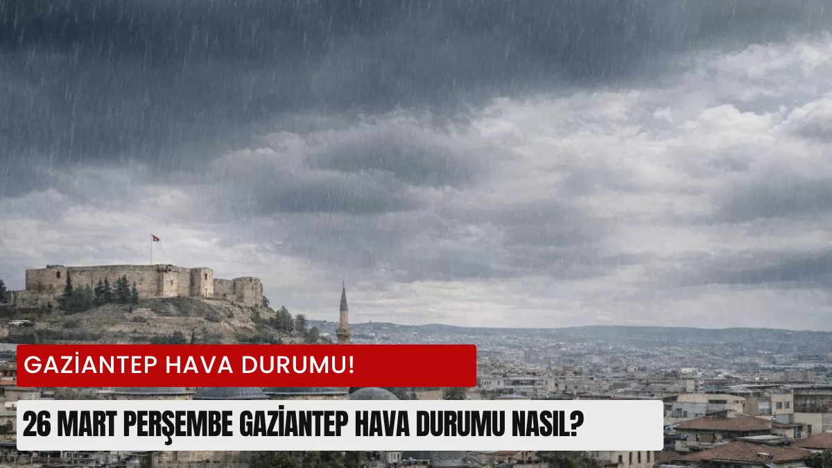 Gaziantep’te Yaşayanlar Dikkat! 26 Mart Perşembe Hava Durumu Belli Oldu: Montları Çıkartmanın Vakti Geldi mi?