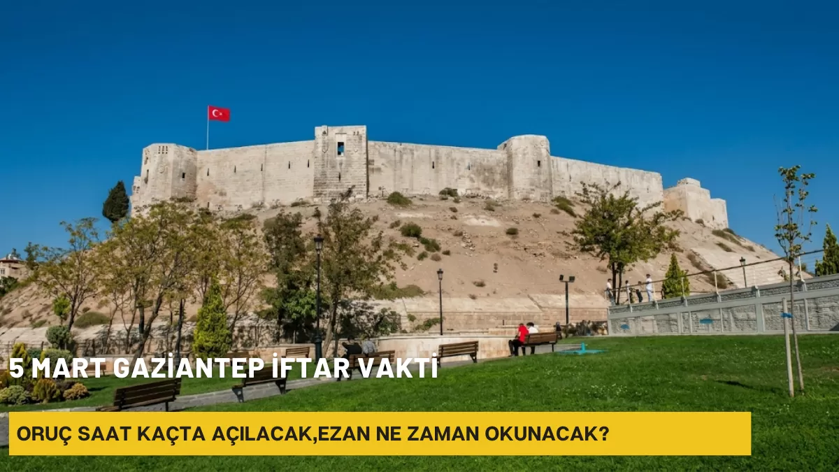 Gaziantep’te 5 Mart İftarına Geri Sayım: Oruç Saat Kaçta Açılacak? İşte İl İlçe İmsakiye Detayları!