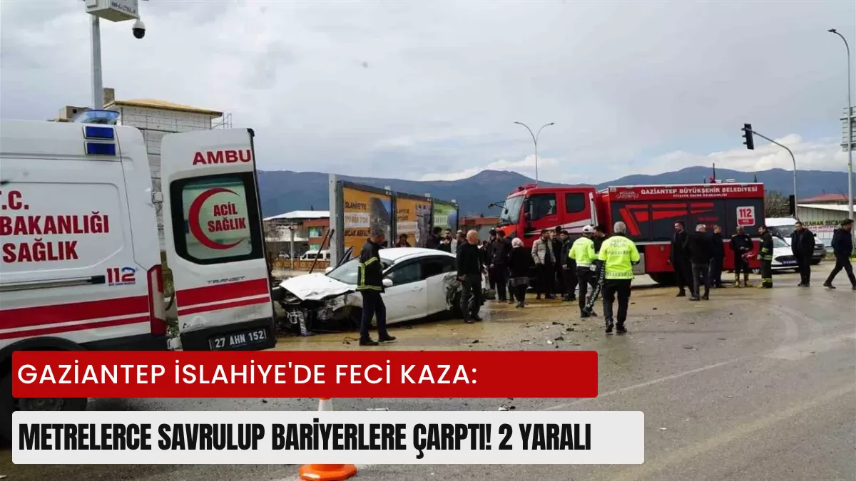 Gaziantep İslahiye’de Feci Kaza: Metrelerce Savrulup Bariyerlere Çarptı! Sürücü Gözaltında…