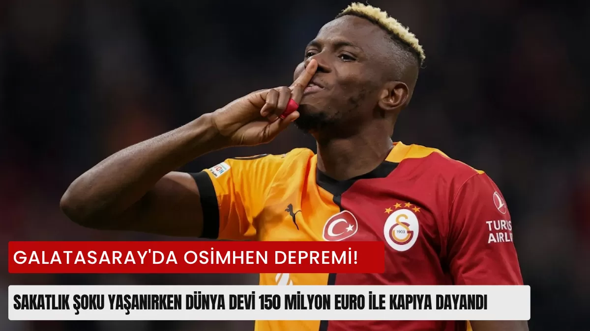 Galatasaray’da Osimhen Depremi! Sakatlık Şoku Yaşanırken Dünya Devi 150 Milyon Euro ile Kapıya Dayandı