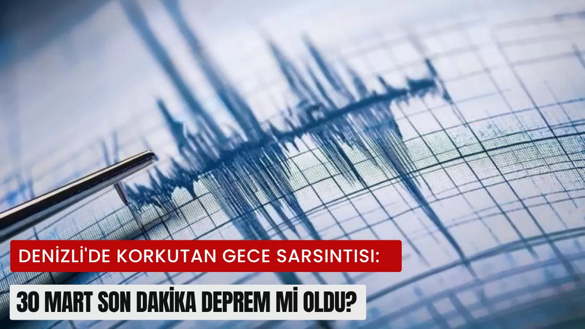 Denizli’de Korkutan Gece Sarsıntısı: 30 Mart Son Dakika Deprem Mi Oldu?