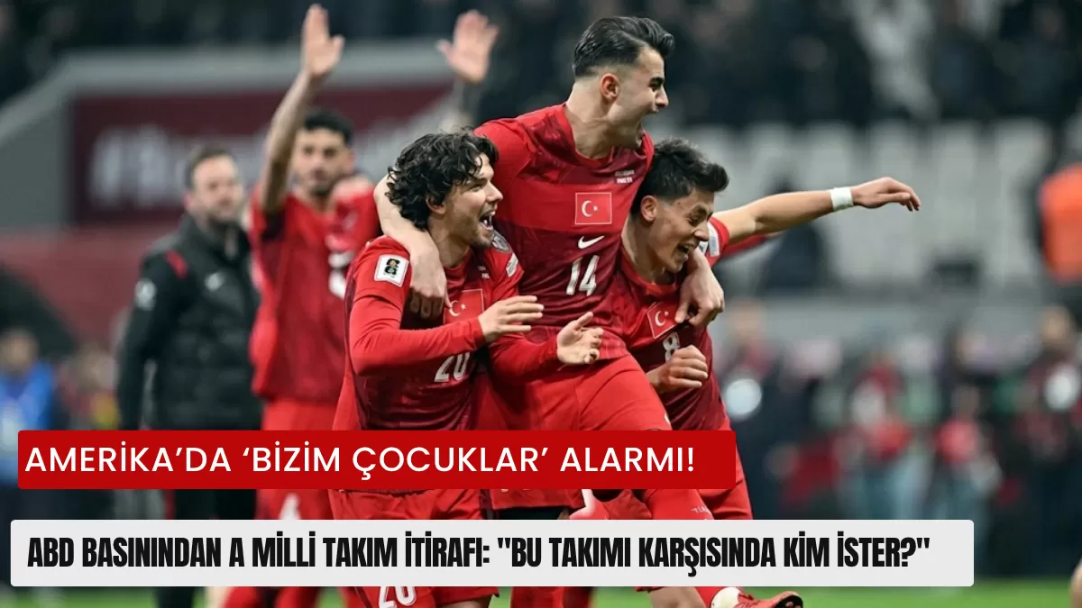 AMERİKA’DA ‘BİZİM ÇOCUKLAR’ ALARMI! ABD Basınından A Milli Takım İtirafı: “Bu Takımı Karşısında Kim İster?”
