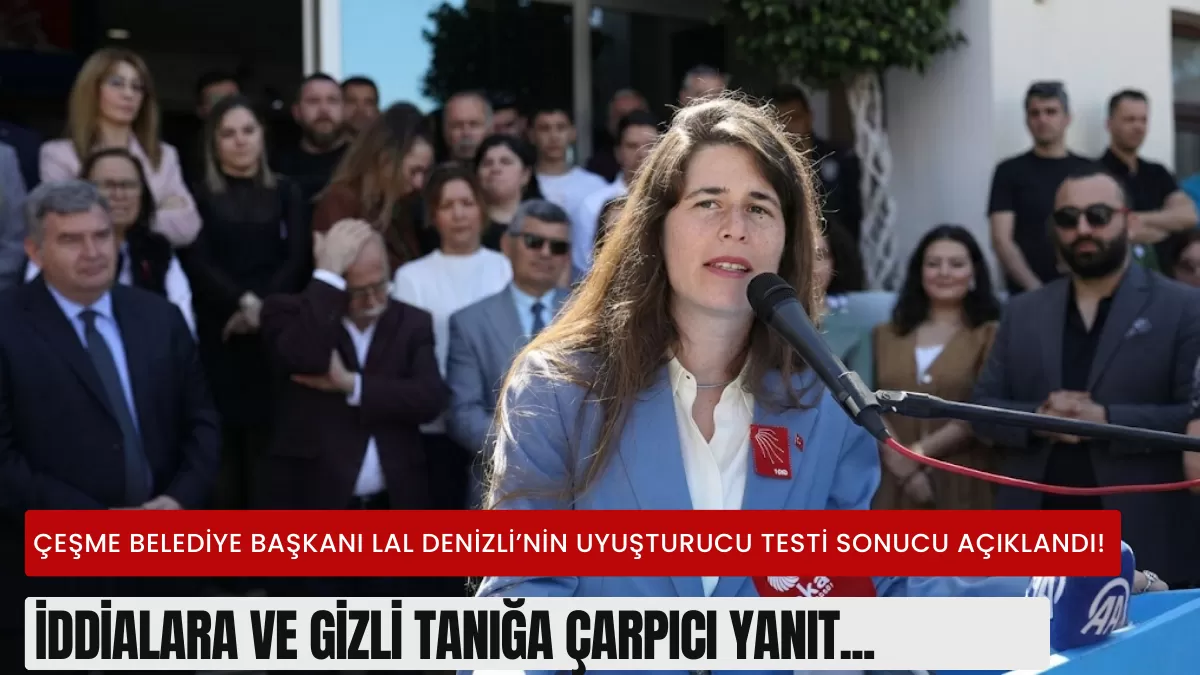 SON DAKİKA: Çeşme Belediye Başkanı Lal Denizli’nin Uyuşturucu Testi Sonucu Açıklandı! İddialara ve Gizli Tanığa Çarpıcı Yanıt…