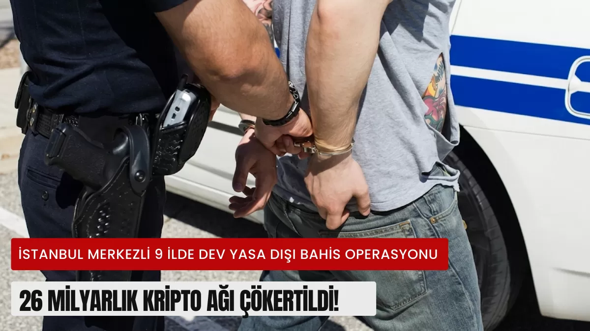 İstanbul Merkezli 9 İlde Dev Yasa Dışı Bahis Operasyonu: 26 Milyarlık Kripto Ağı Çökertildi!