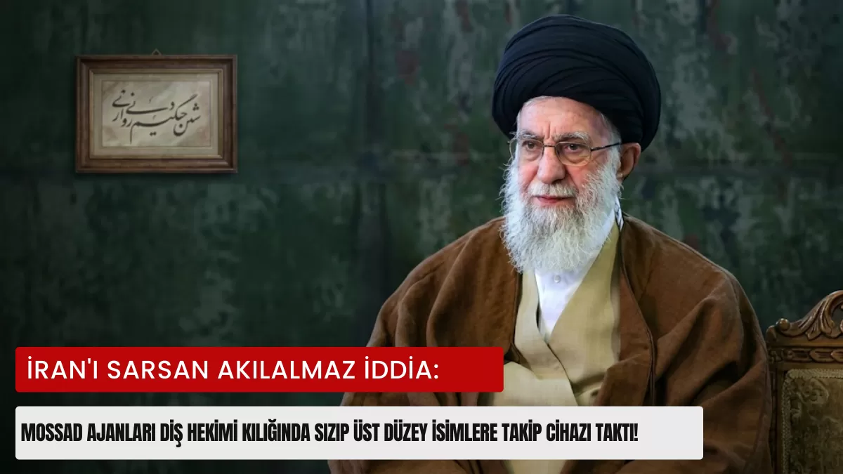 İran’ı Sarsan Akılalmaz İddia: Mossad Ajanları Diş Hekimi Kılığında Sızıp Üst Düzey İsimlere Takip Cihazı Taktı!