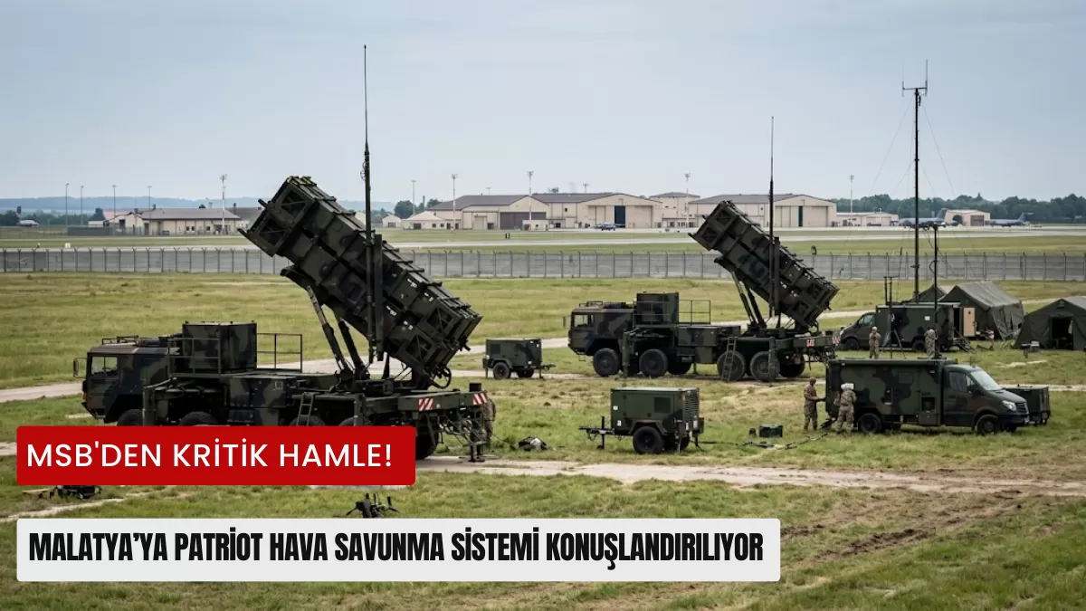 Son Dakika: Bölgede Tansiyon Yükselirken MSB’den Kritik Hamle! Malatya’ya Patriot Füze Kalkanı Kuruluyor