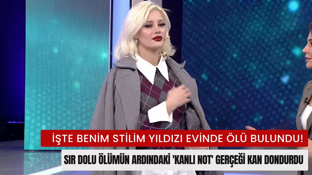 İşte Benim Stilim Yıldızı Evinde Ölü Bulundu! Sır Dolu Ölümün Ardındaki ‘Kanlı Not’ Gerçeği Kan Dondurdu