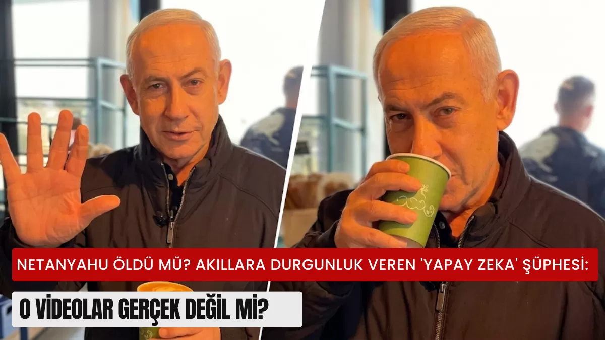 Netanyahu Öldü Mü? Akıllara Durgunluk Veren ‘Yapay Zeka’ Şüphesi: O Videolar Gerçek Değil Mi?