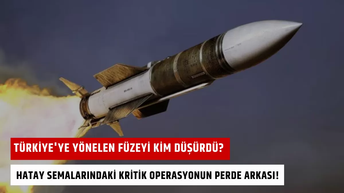 Türkiye’ye Yönelen Füzeyi Kim Düşürdü? Hatay Semalarındaki Kritik Operasyonun Perde Arkası!