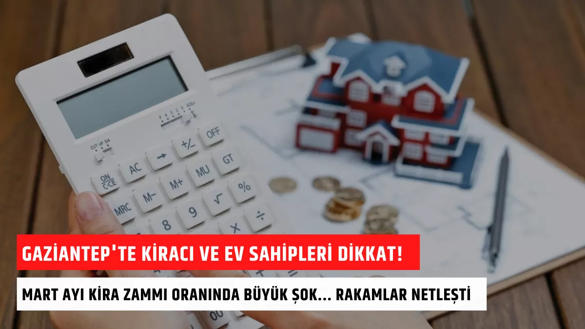 Gaziantep’te Kiracı ve Ev Sahipleri Dikkat! Mart Ayı Kira Zammı Oranında Büyük Şok… Rakamlar Netleşti