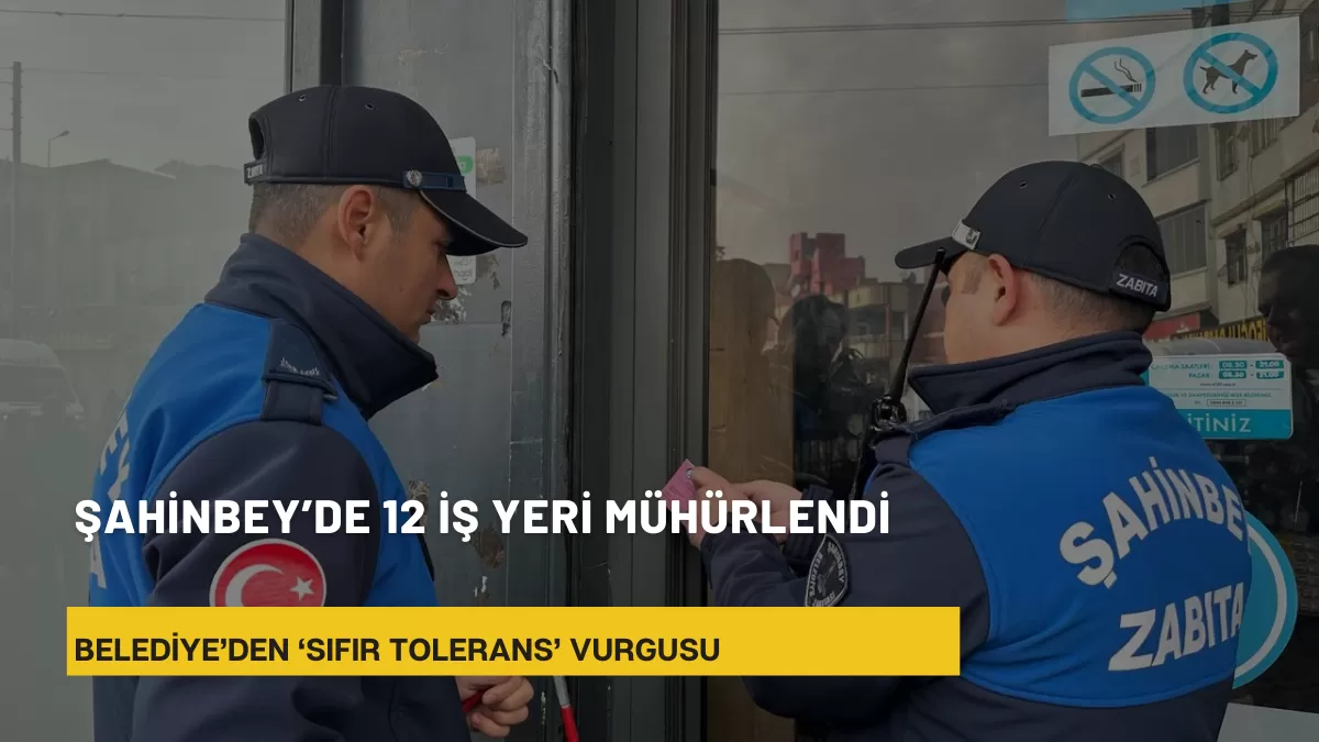 Şahinbey’de 12 iş yeri mühürlendi