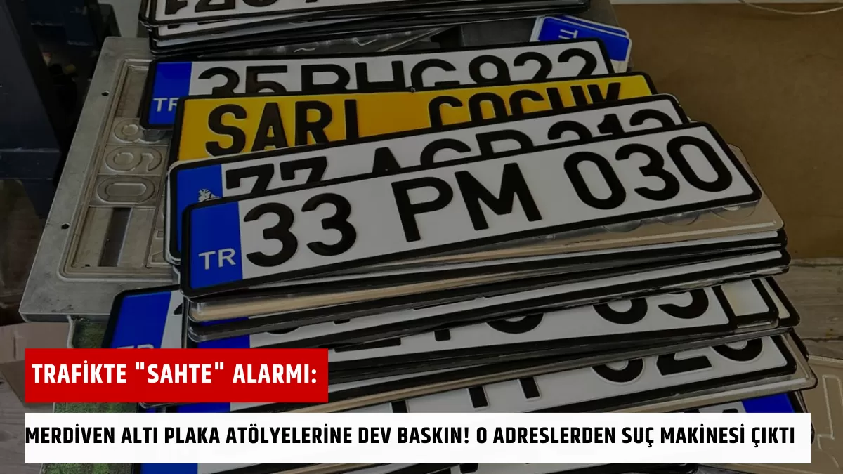 Trafikte “Sahte” Alarmı: Merdiven Altı Plaka Atölyelerine Dev Baskın! O Adreslerden Suç Makinesi Çıktı