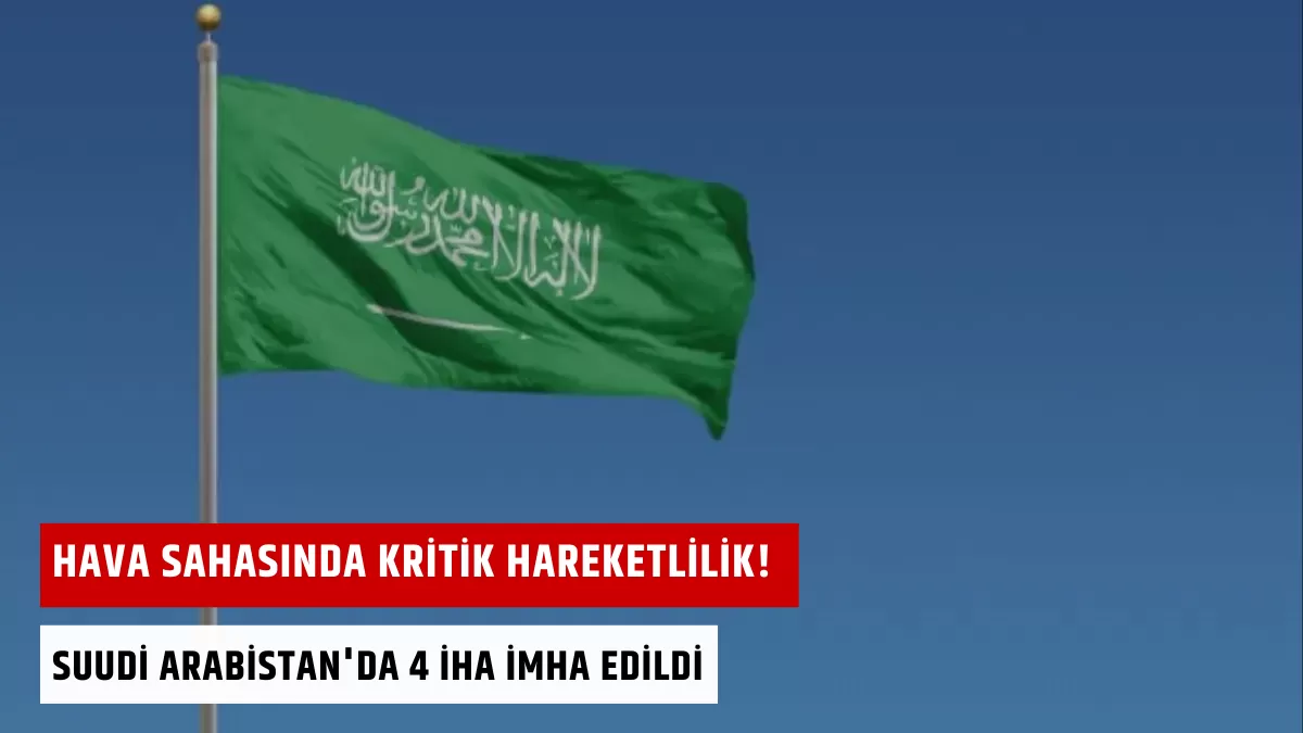 Hava Sahasında Kritik Hareketlilik! Suudi Arabistan’da 4 İHA İmha Edildi: Bölgede Neler Oluyor?