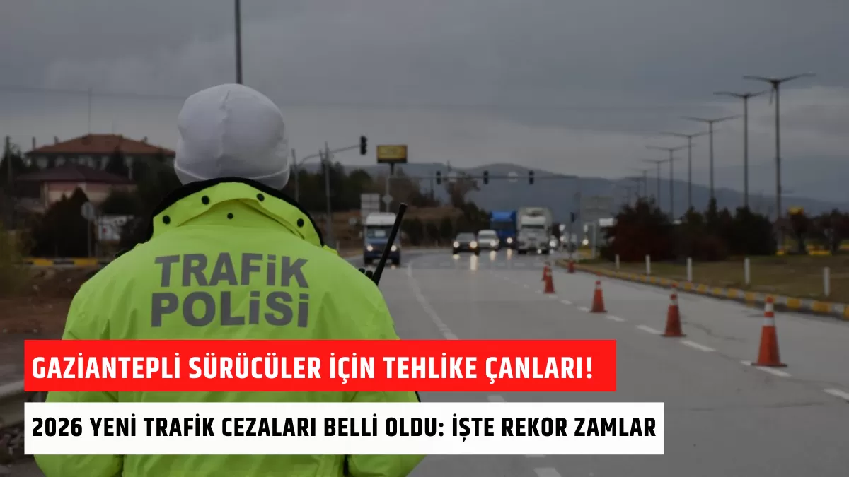 Gaziantepli Sürücüler İçin Tehlike Çanları! 2026 Yeni Trafik Cezaları Belli Oldu: İşte Rekor Zamlar