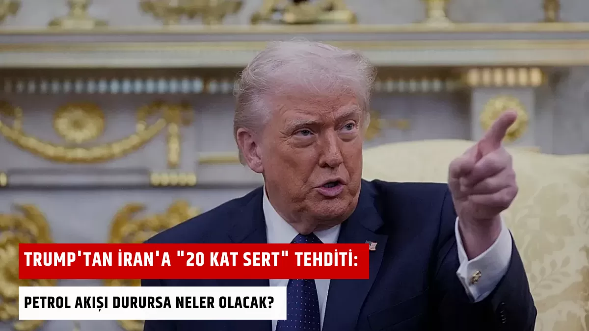 Trump’tan İran’a “20 Kat Sert” Tehditi: Petrol Akışı Durursa Neler Olacak?