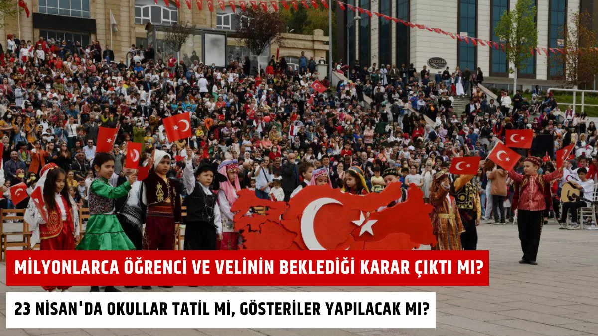 Milyonlarca Öğrenci ve Velinin Beklediği Karar Çıktı Mı? 23 Nisan’da Okullar Tatil Mi, Gösteriler Yapılacak Mı?