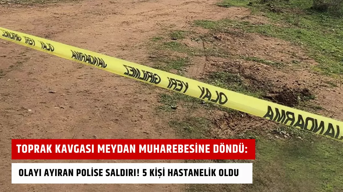 Erzurum’da Toprak Kavgası Meydan Muharebesine Döndü: Olayı Ayıran Polise Saldırı! 5 Kişi Hastanelik Oldu