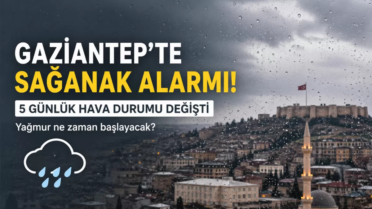 Gaziantep’te Sağanak Alarmı: 5 Günlük Hava Durumu Değişti! Yağmur Ne Zaman Başlayacak?