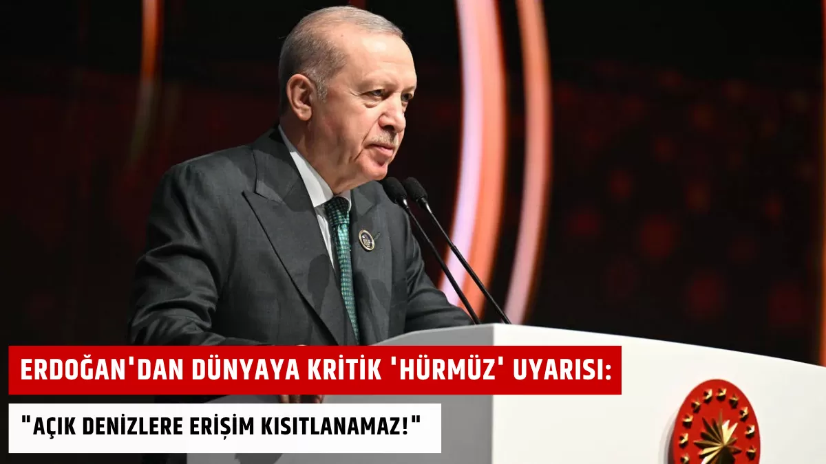 Erdoğan’dan Dünyaya Kritik ‘Hürmüz’ Uyarısı: “Açık Denizlere Erişim Kısıtlanamaz!”