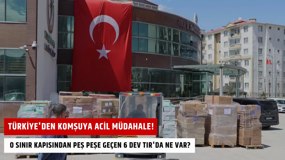 Türkiye’den Komşuya Acil Müdahale! O Sınır Kapısından Peş Peşe Geçen 6 Dev TIR’da Ne Var?
