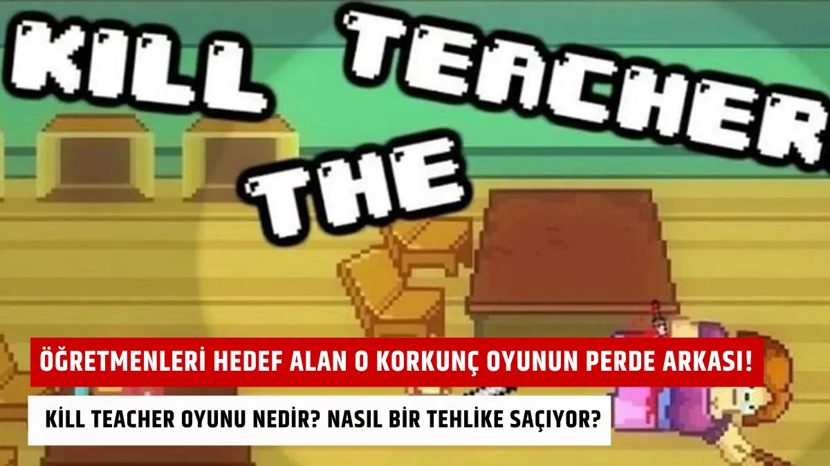 Öğretmenleri Hedef Alan O Korkunç Oyunun Perde Arkası! Kill Teacher Oyunu Nedir? Nasıl Bir Tehlike Saçıyor?
