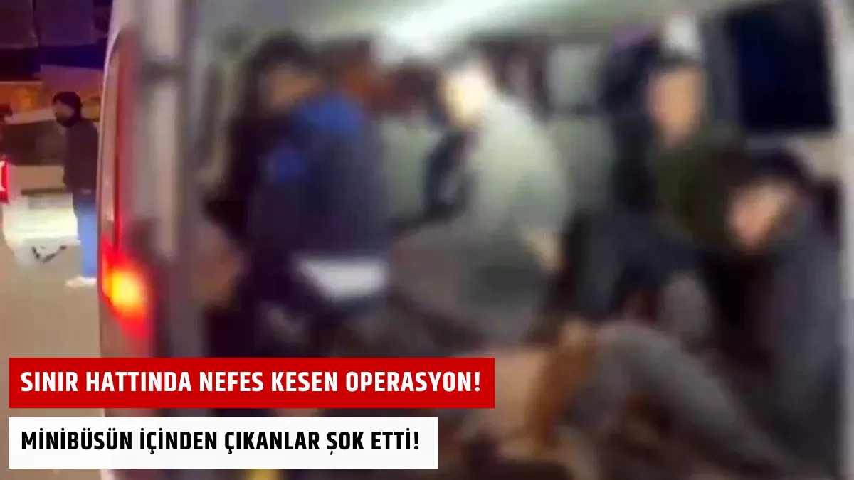 Sınır Hattında Nefes Kesen Operasyon! Minibüsün İçinden Çıkanlar Şok Etti!