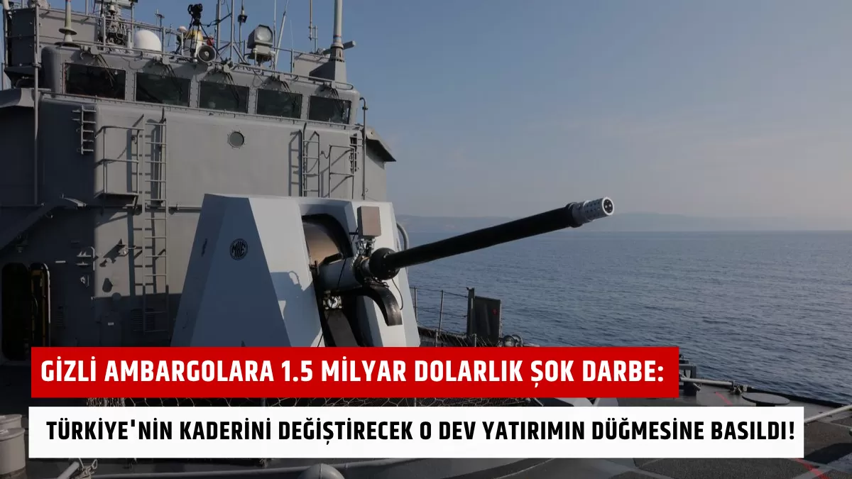 Gizli Ambargolara 1.5 Milyar Dolarlık Şok Darbe: Türkiye’nin Kaderini Değiştirecek O Dev Yatırımın Düğmesine Basıldı!