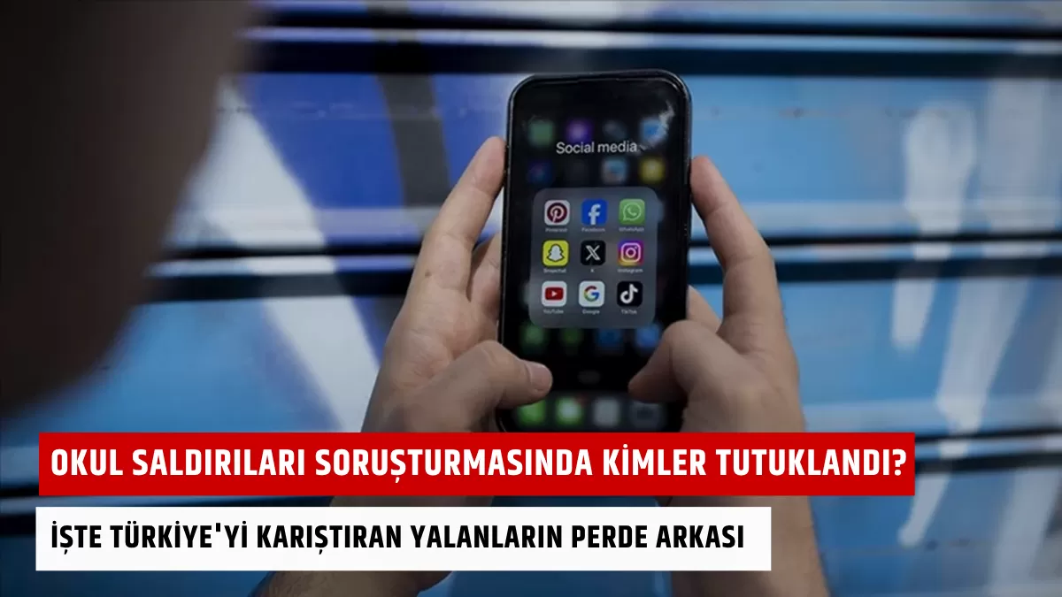 Okul Saldırıları Soruşturmasında Kimler Tutuklandı? İşte Türkiye’yi Karıştıran Yalanların Perde Arkası