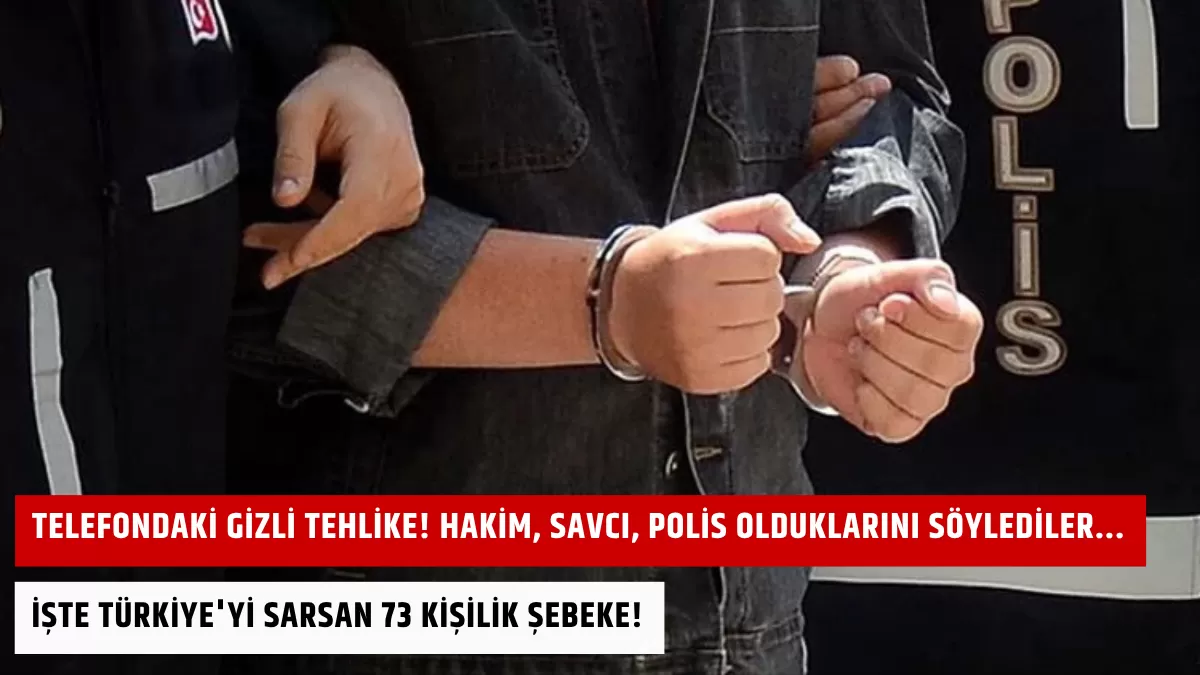 Telefondaki Gizli Tehlike! Hakim, Savcı, Polis Olduklarını Söylediler… İşte Türkiye’yi Sarsan 73 Kişilik Şebeke!