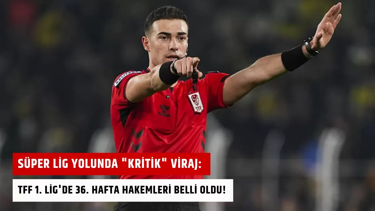 Süper Lig Yolunda “Kritik” Viraj: TFF 1. Lig’de 36. Hafta Hakemleri Belli Oldu!
