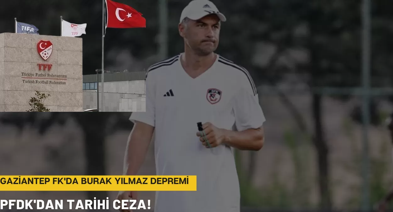 Gaziantep FK’da Burak Yılmaz Depremi: PFDK’dan Tarihi Ceza!