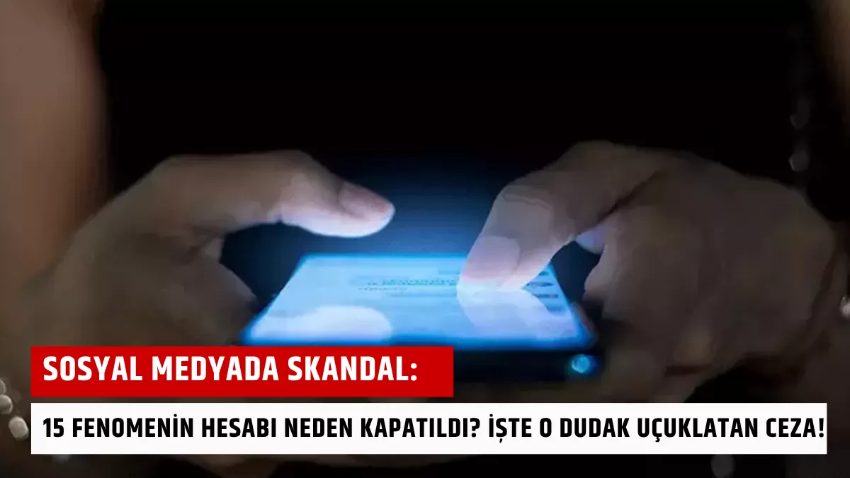 Sosyal Medyada Skandal: 15 Fenomenin Hesabı Neden Kapatıldı? İşte O Dudak Uçuklatan Ceza!