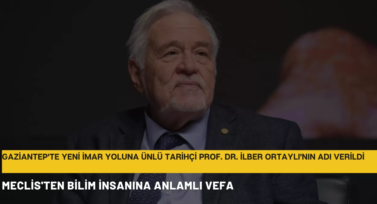 Gaziantep’te Yeni İmar Yoluna Ünlü Tarihçi Prof. Dr. İlber Ortaylı’nın Adı Verildi