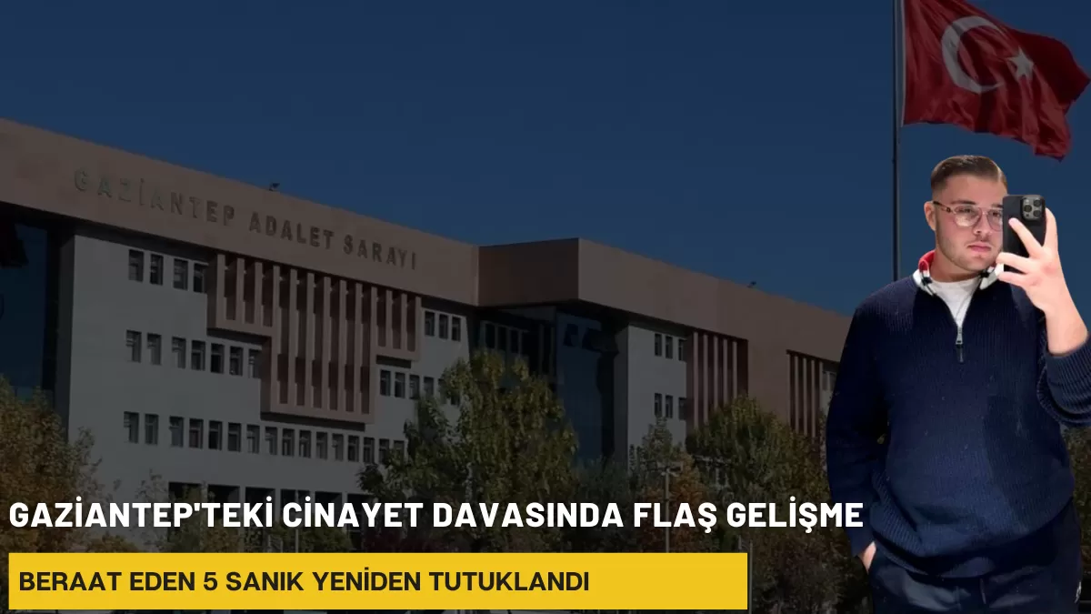 Gaziantep’teki Cinayet Davasında Flaş Gelişme: Beraat Eden 5 Sanık Yeniden Tutuklandı