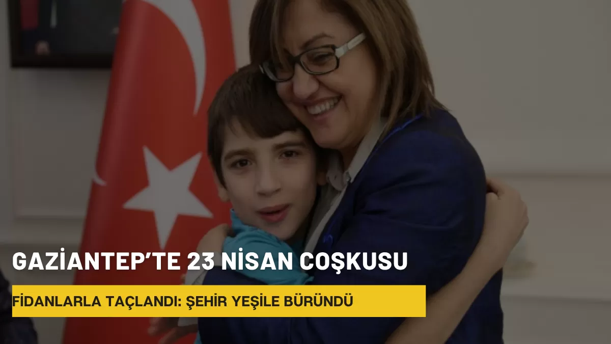Gaziantep’te 23 Nisan Coşkusu Fidanlarla Taçlandı: Şehir Yeşile Büründü
