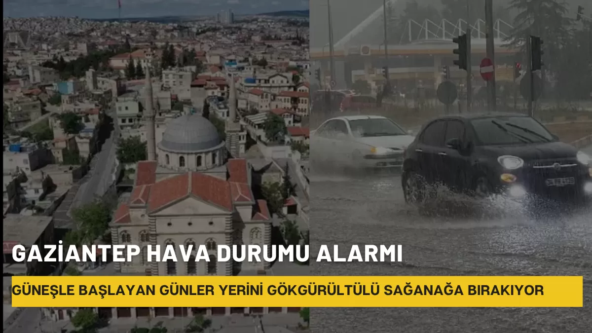 Gaziantep Hava Durumu Alarmı: Güneşle Başlayan Günler Yerini Gökgürültülü Sağanağa Bırakıyor