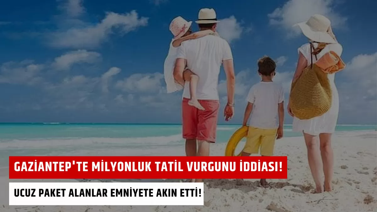 Gaziantep’te Milyonluk Tatil Vurgunu İddiası! Ucuz Paket Alanlar Emniyete Akın Etti!