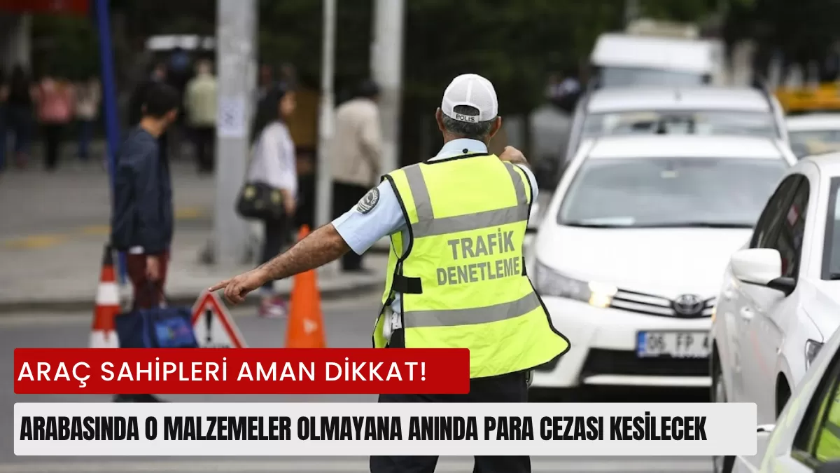 Araç Sahipleri Aman Dikkat! Arabasında O Malzemeler Olmayana Anında Para Cezası Kesilecek