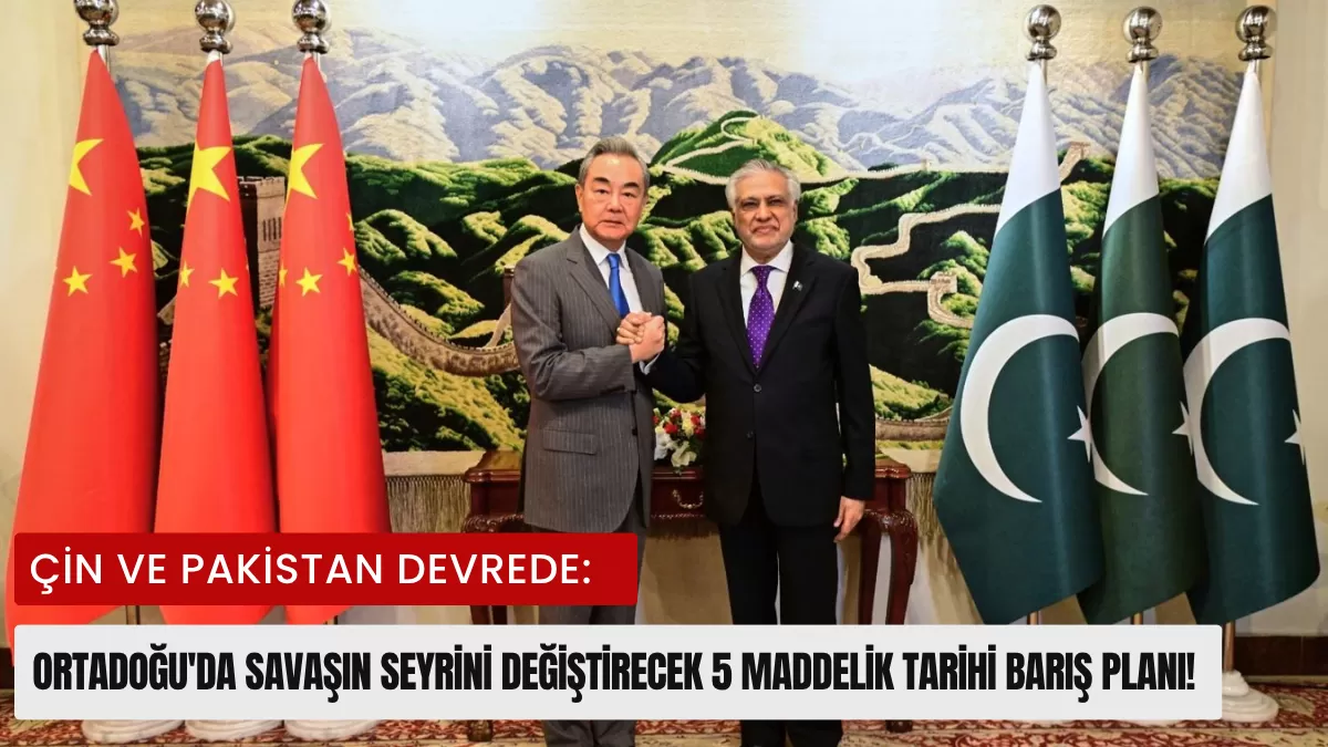 Çin ve Pakistan Devrede: Ortadoğu’da Savaşın Seyrini Değiştirecek 5 Maddelik Tarihi Barış Planı!