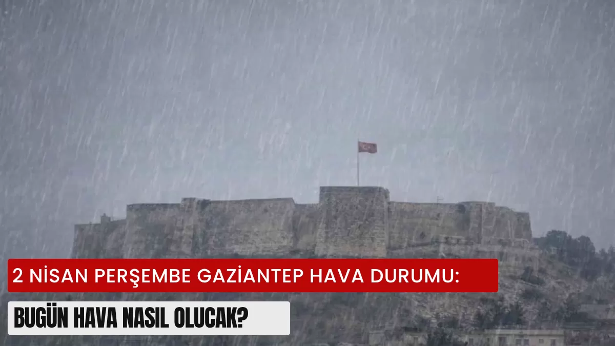 Gaziantep Hava Durumu (2 Nisan Perşembe): Gaziantep’te Bugün Hava Nasıl Olacak? Uzmanlardan Kritik ‘Nem’ ve ‘Şemsiye’ Uyarısı!