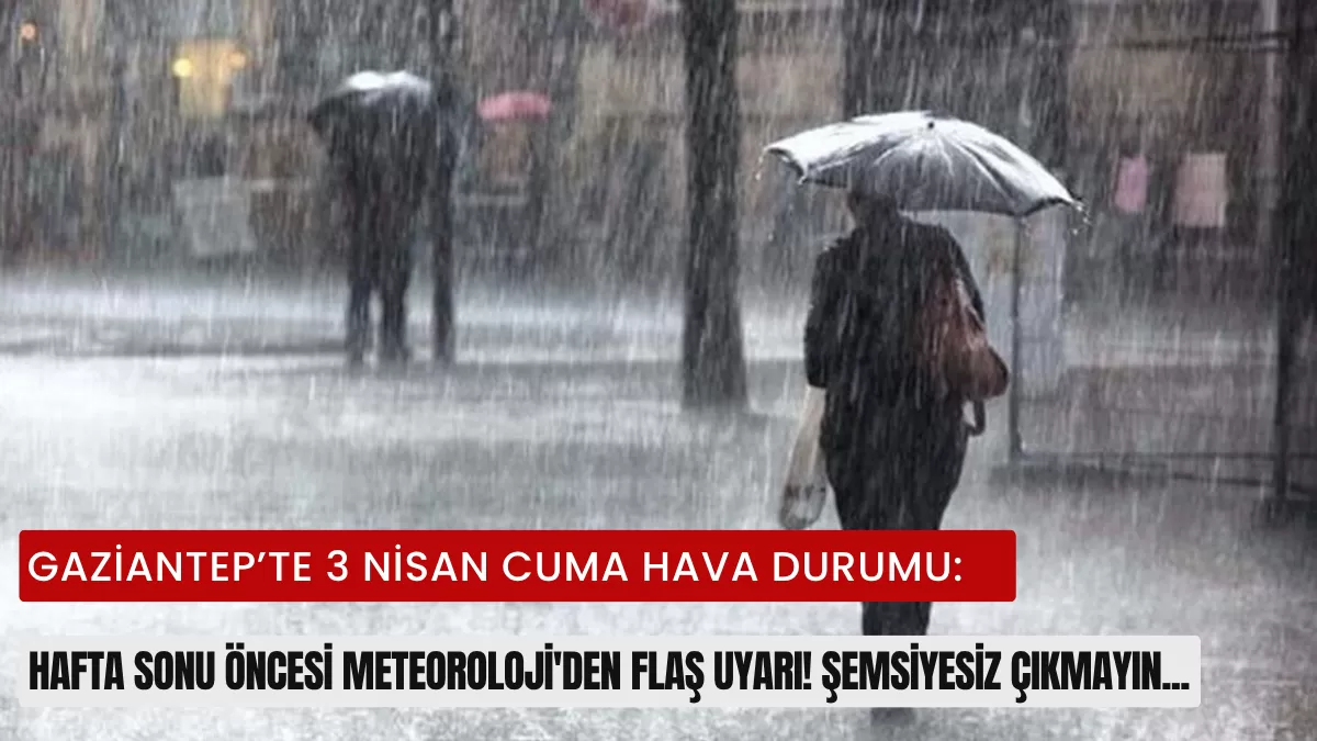 Gaziantep’te 3 Nisan Cuma Hava Durumu: Hafta Sonu Öncesi Meteoroloji’den Flaş Uyarı! Şemsiyesiz Çıkmayın…