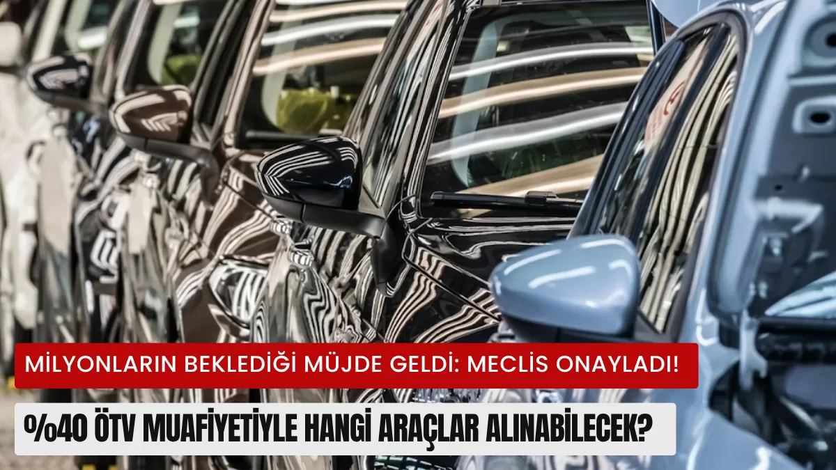 Milyonların Beklediği Müjde Geldi: Meclis Onayladı! %40 ÖTV Muafiyetiyle Hangi Araçlar Alınabilecek?