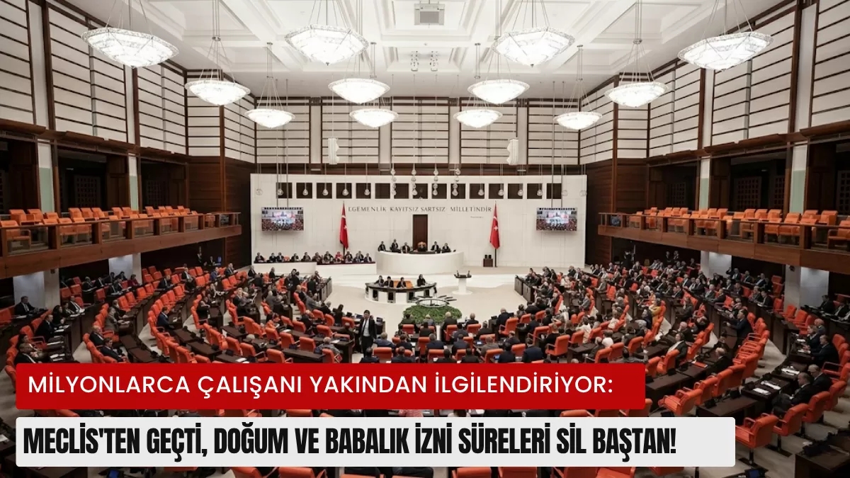 Milyonlarca Çalışanı Yakından İlgilendiriyor: Meclis’ten Geçti, Doğum ve Babalık İzni Süreleri Sil Baştan!