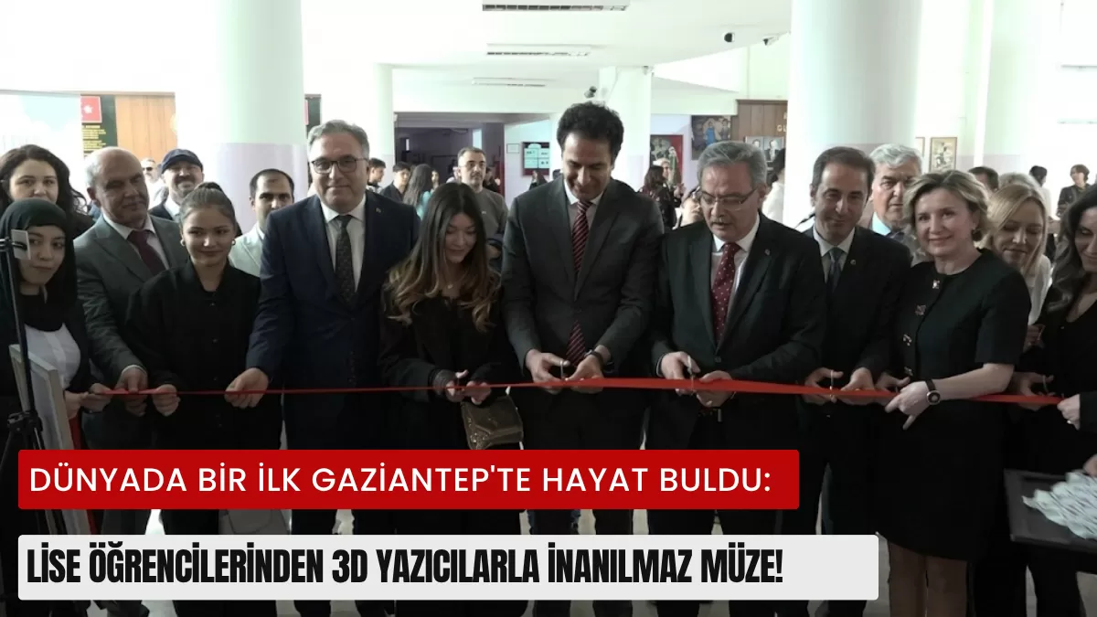 Dünyada Bir İlk Gaziantep’te Hayat Buldu: Lise Öğrencilerinden 3D Yazıcılarla İnanılmaz Müze!