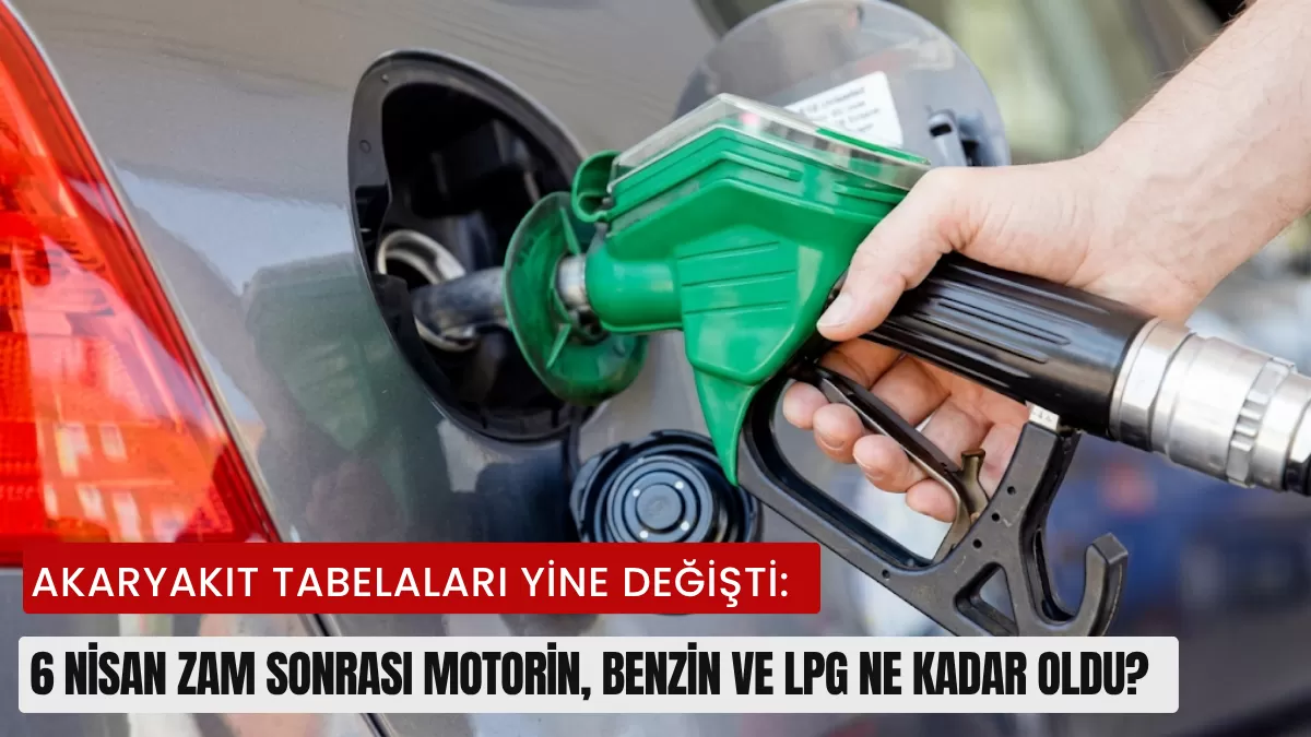 Akaryakıt Tabelaları Yine Değişti: 6 Nisan Zam Sonrası Motorin, Benzin ve LPG Ne Kadar Oldu?