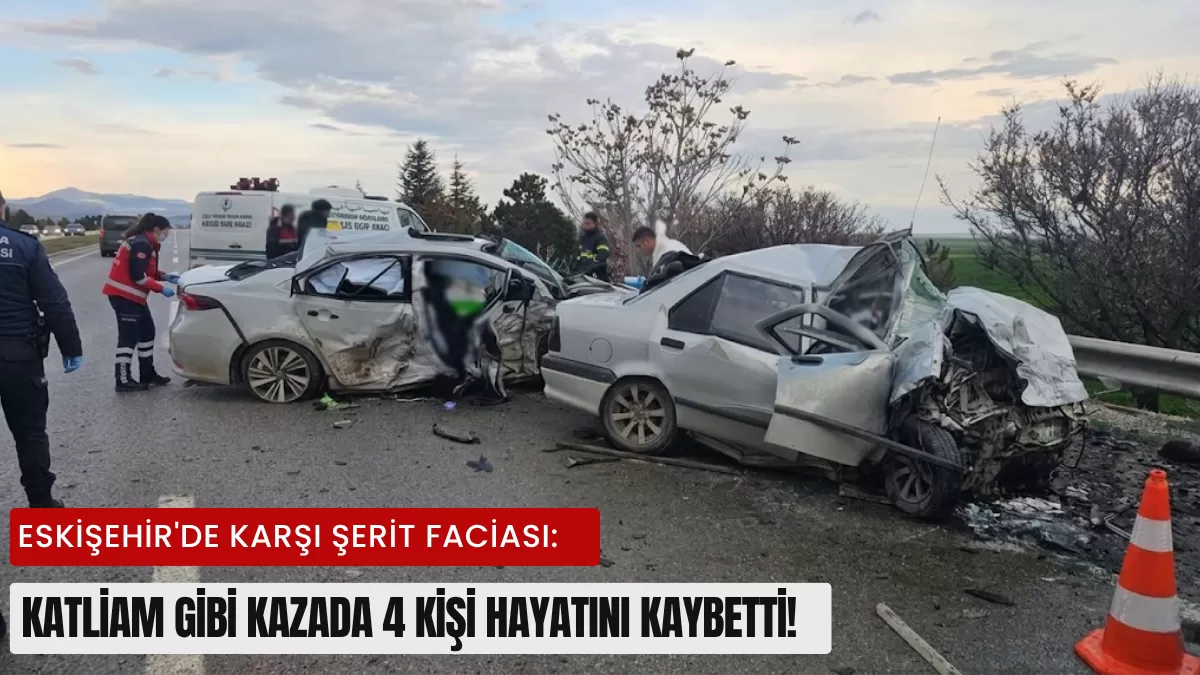 Eskişehir’de Karşı Şerit Faciası: Katliam Gibi Kazada 4 Kişi Hayatını Kaybetti!