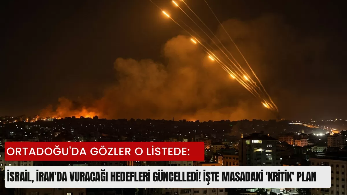 Ortadoğu’da Gözler O Listede: İsrail, İran’da Vuracağı Hedefleri Güncelledi! İşte Masadaki ‘Kritik’ Plan