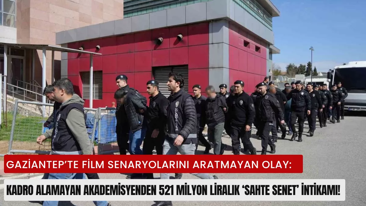 Gaziantep’te Film Senaryolarını Aratmayan Olay: Kadro Alamayan Akademisyenden 521 Milyon Liralık ‘Sahte Senet’ İntikamı!